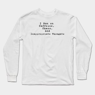 I run on caffeine, chaos, and inappropriate thoughts Long Sleeve T-Shirt